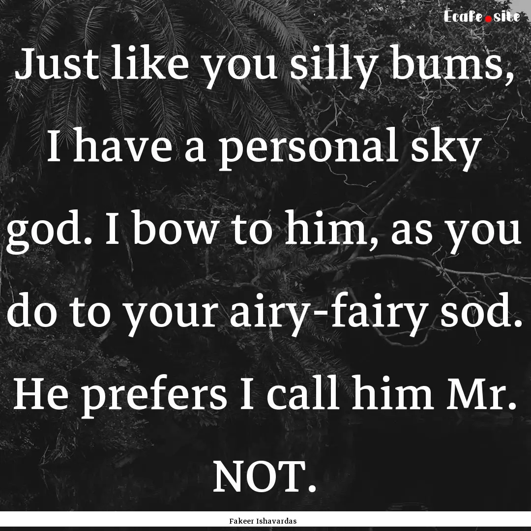 Just like you silly bums, I have a personal.... : Quote by Fakeer Ishavardas