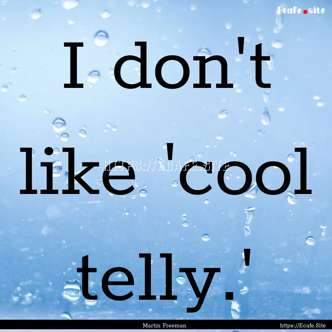 I don't like 'cool telly.' : Quote by Martin Freeman