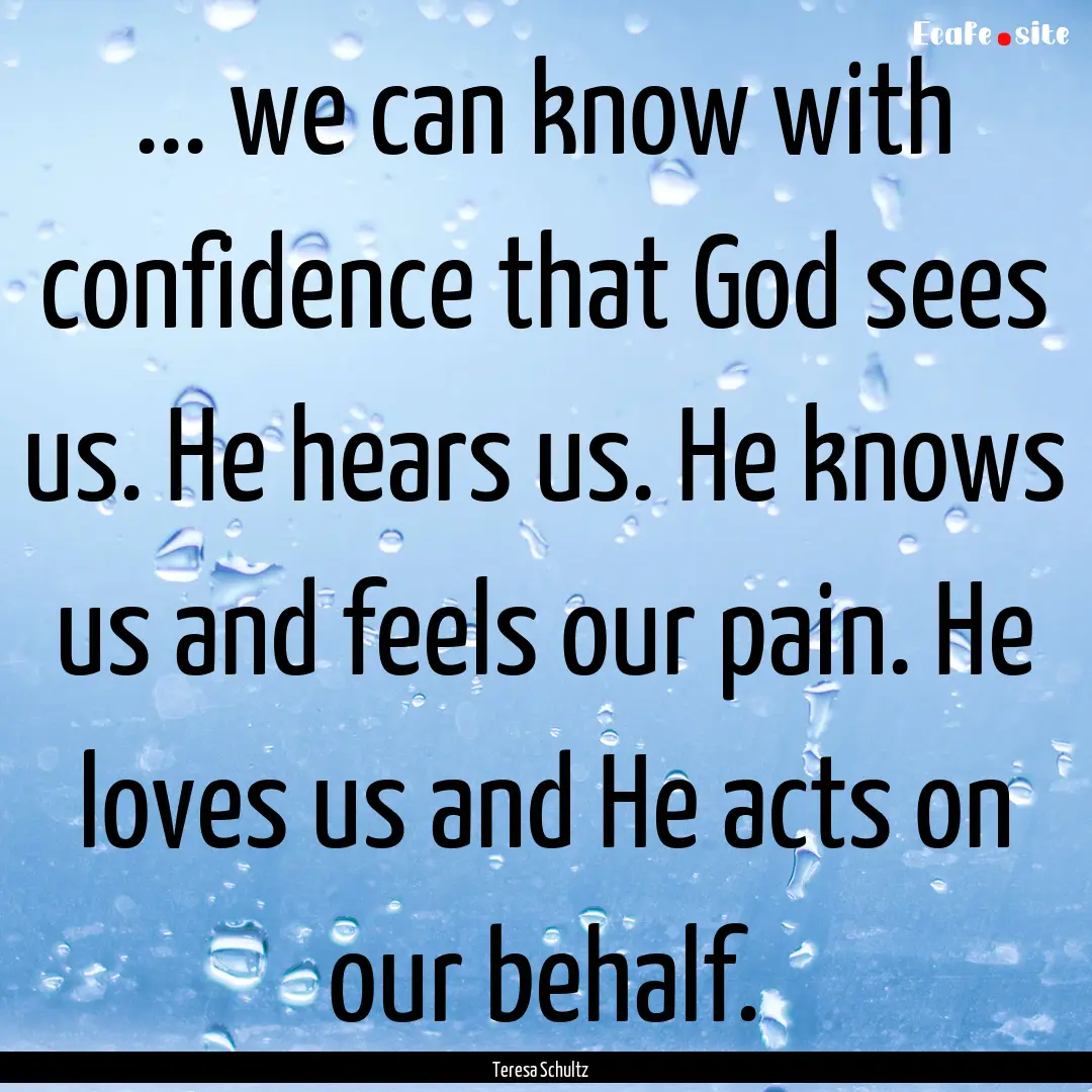 ... we can know with confidence that God.... : Quote by Teresa Schultz