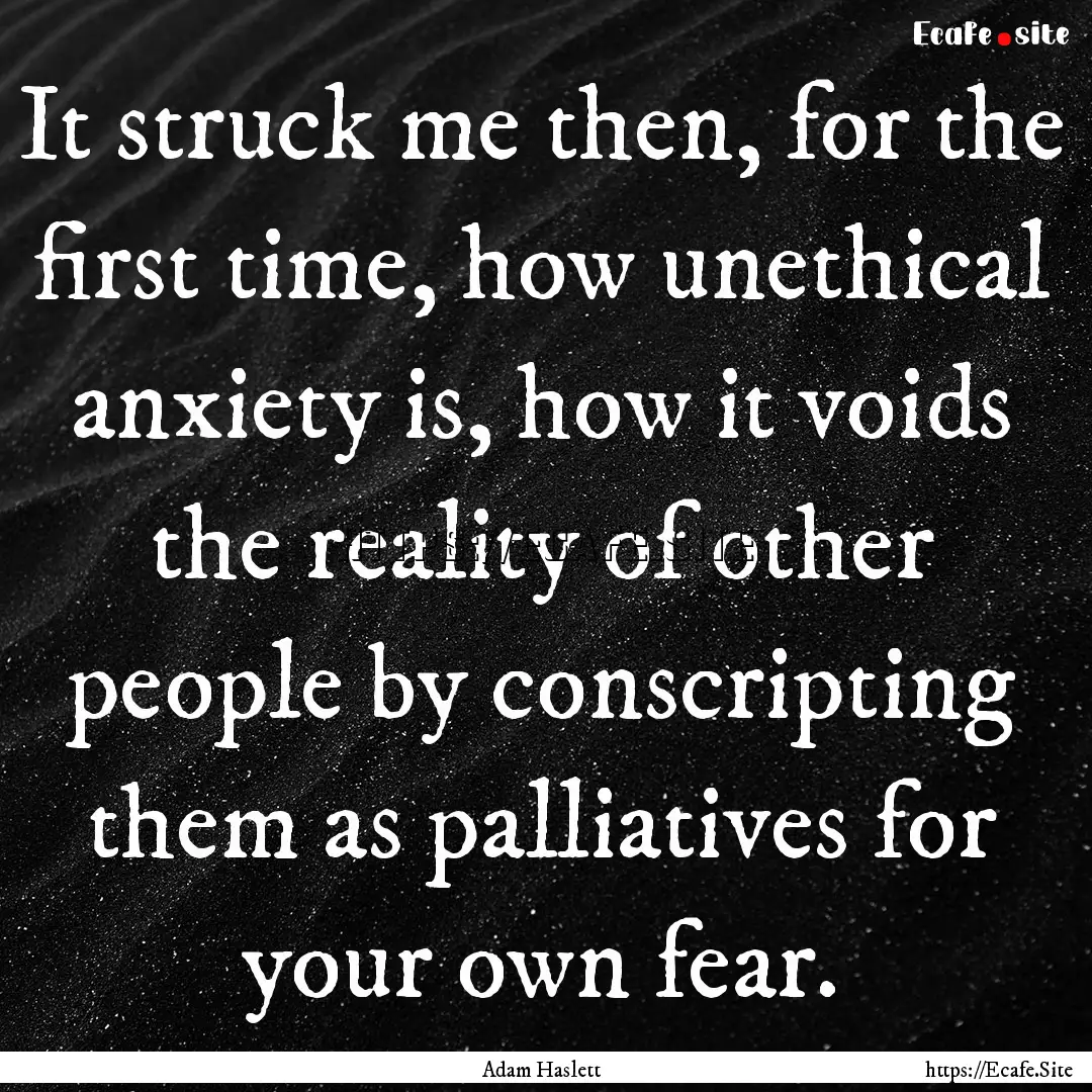 It struck me then, for the first time, how.... : Quote by Adam Haslett