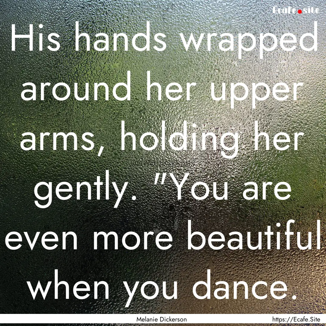 His hands wrapped around her upper arms,.... : Quote by Melanie Dickerson