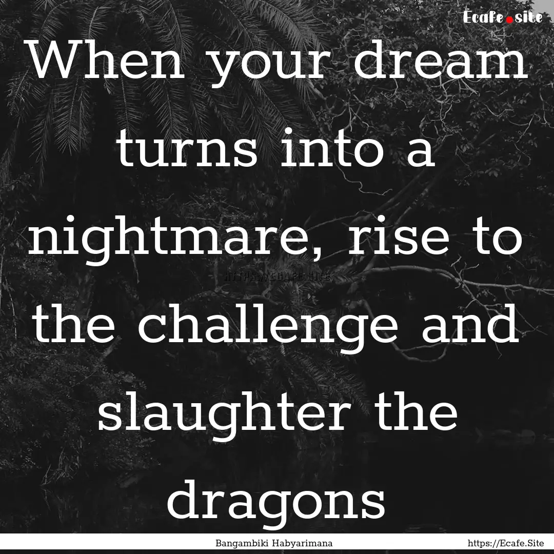 When your dream turns into a nightmare, rise.... : Quote by Bangambiki Habyarimana