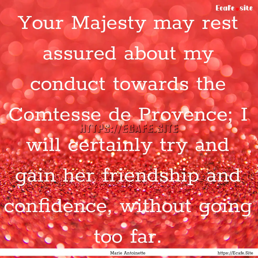 Your Majesty may rest assured about my conduct.... : Quote by Marie Antoinette