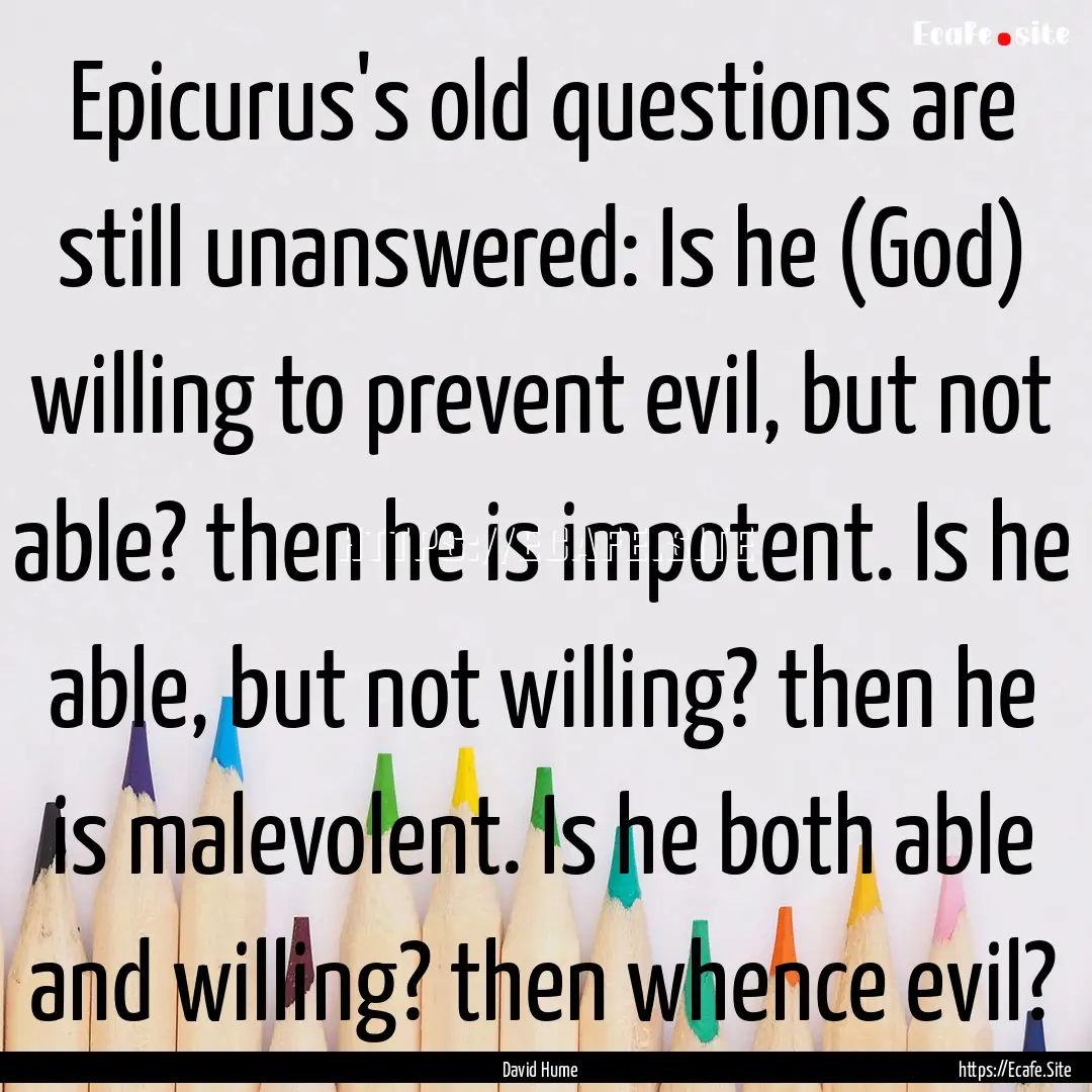 Epicurus's old questions are still unanswered:.... : Quote by David Hume