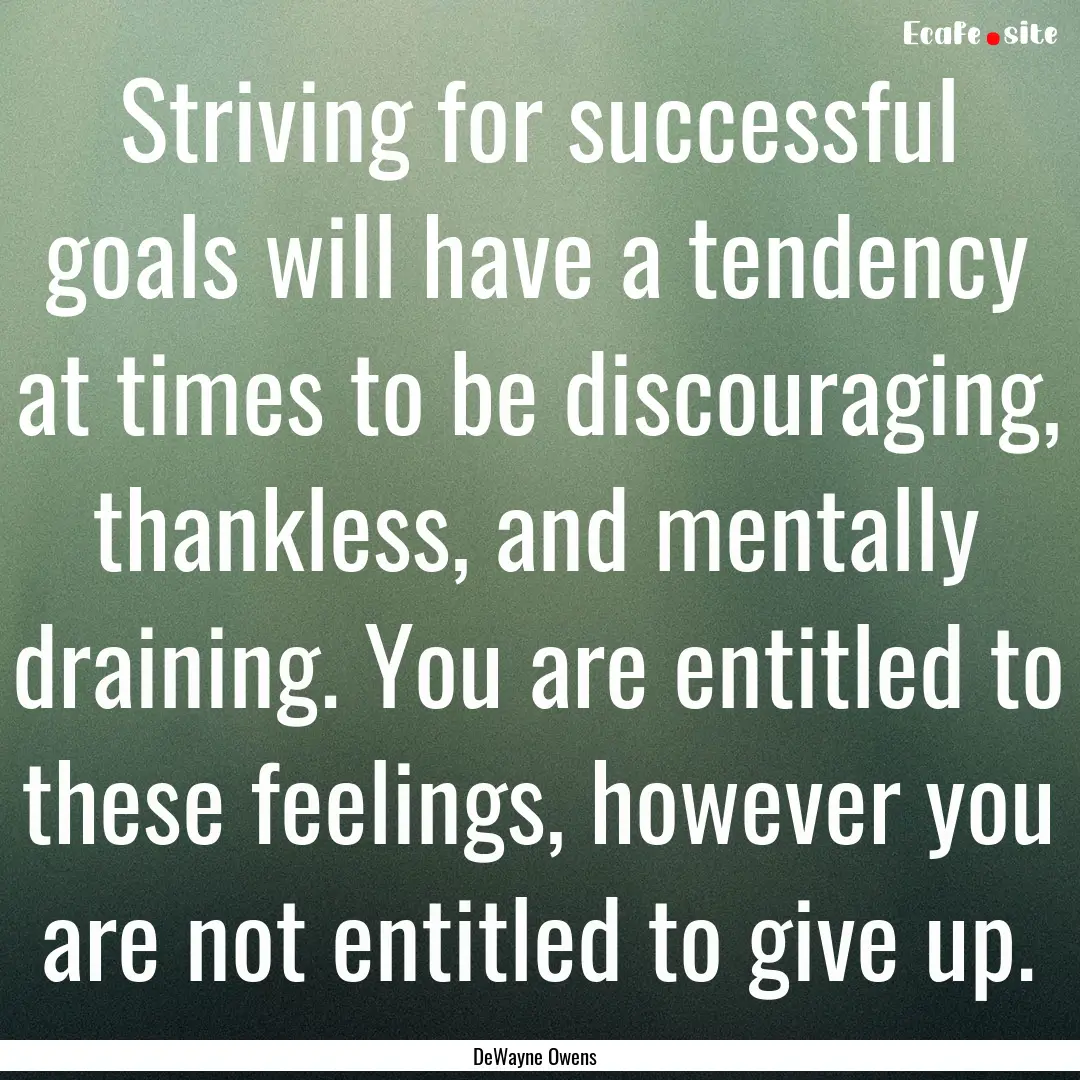 Striving for successful goals will have a.... : Quote by DeWayne Owens