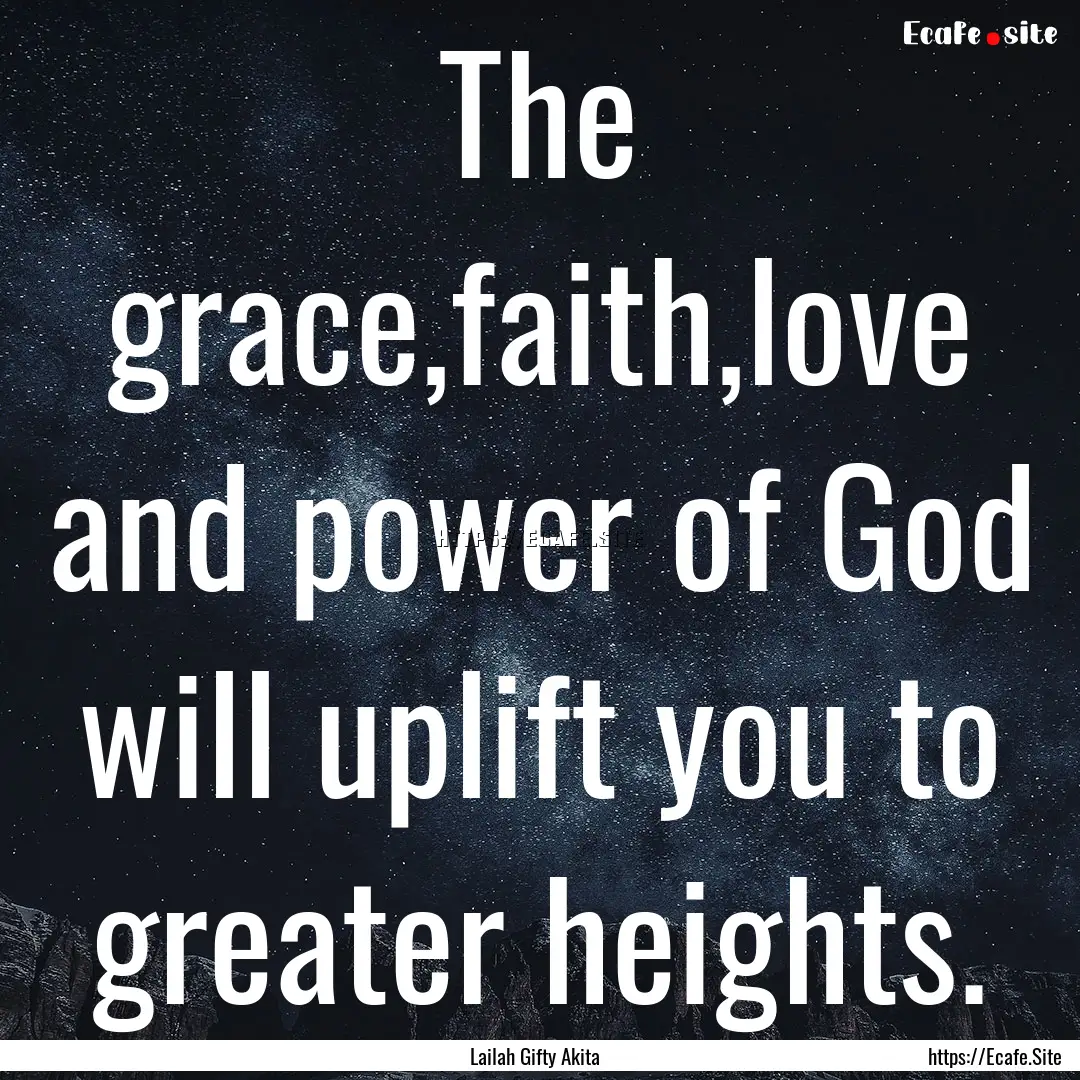 The grace,faith,love and power of God will.... : Quote by Lailah Gifty Akita