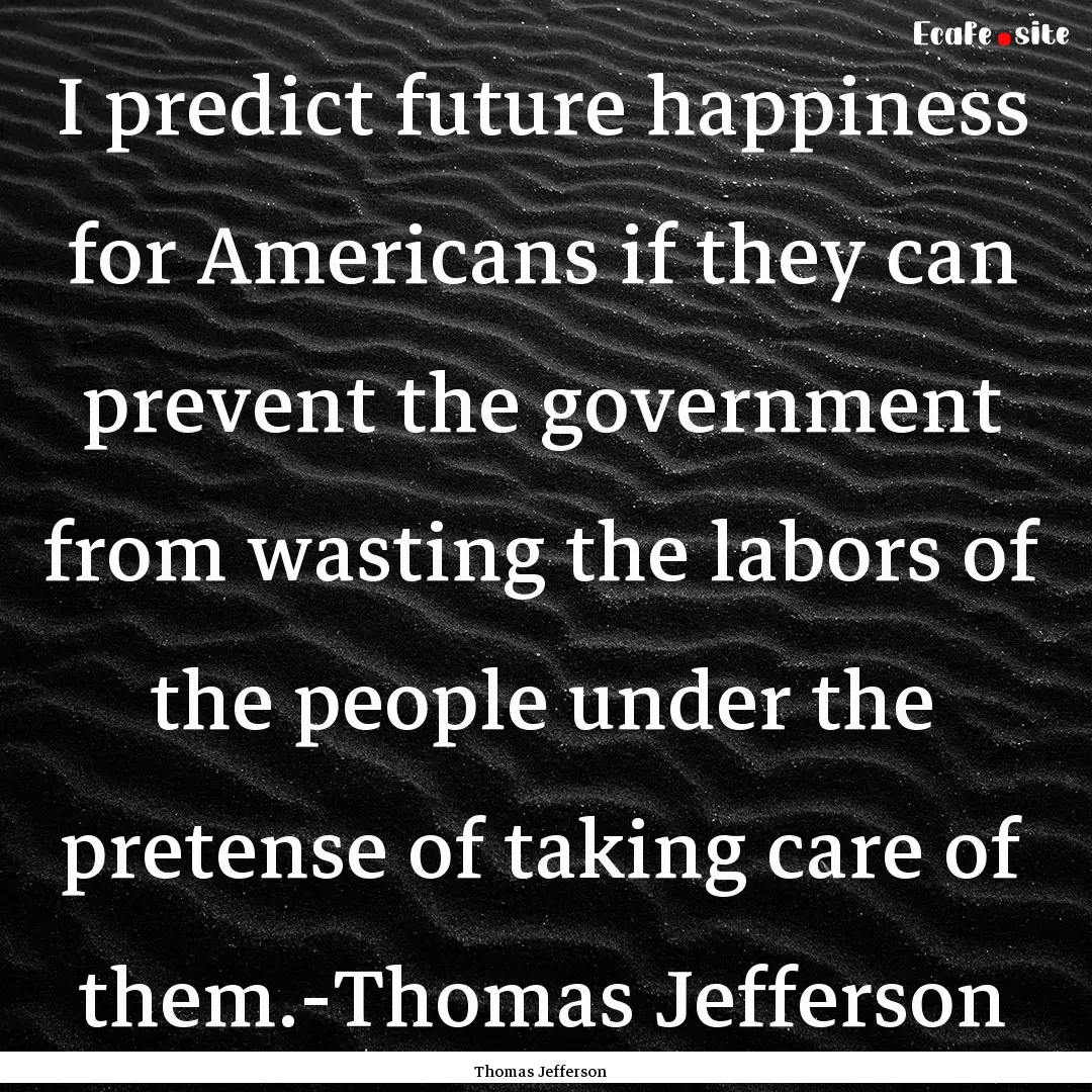 I predict future happiness for Americans.... : Quote by Thomas Jefferson