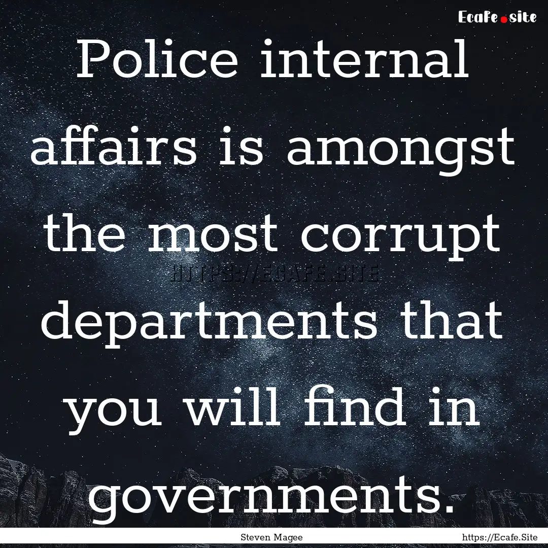 Police internal affairs is amongst the most.... : Quote by Steven Magee