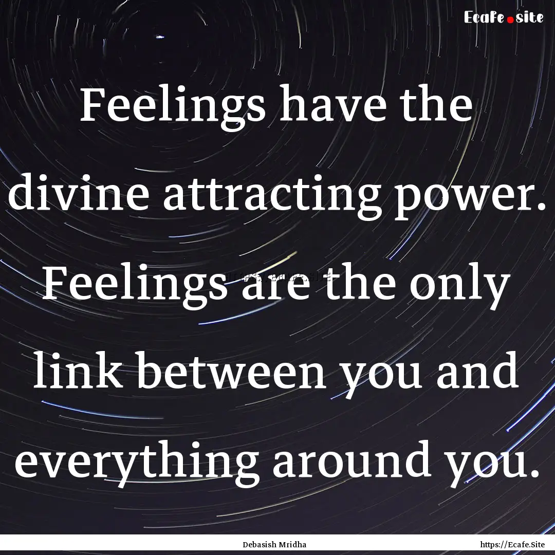 Feelings have the divine attracting power..... : Quote by Debasish Mridha