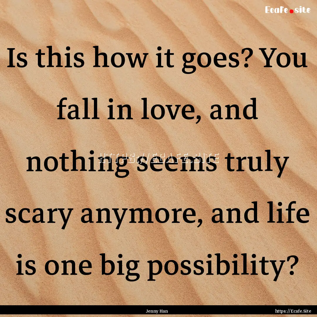 Is this how it goes? You fall in love, and.... : Quote by Jenny Han