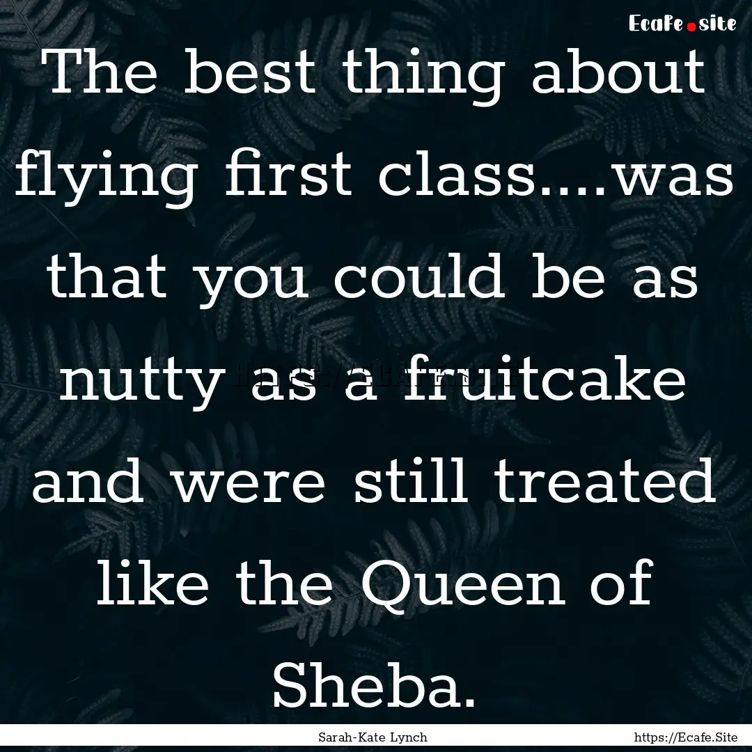 The best thing about flying first class....was.... : Quote by Sarah-Kate Lynch