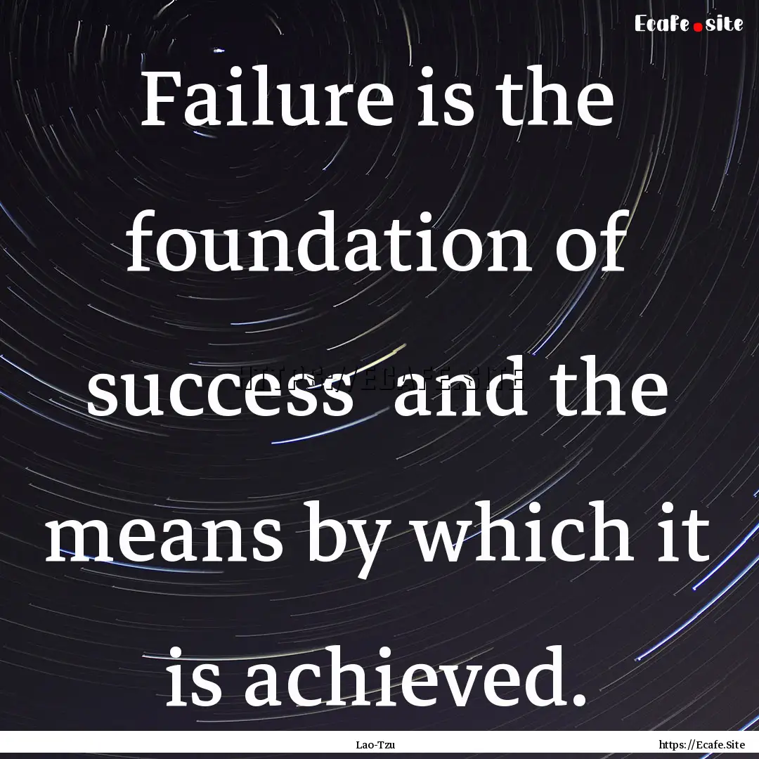 Failure is the foundation of success and.... : Quote by Lao-Tzu