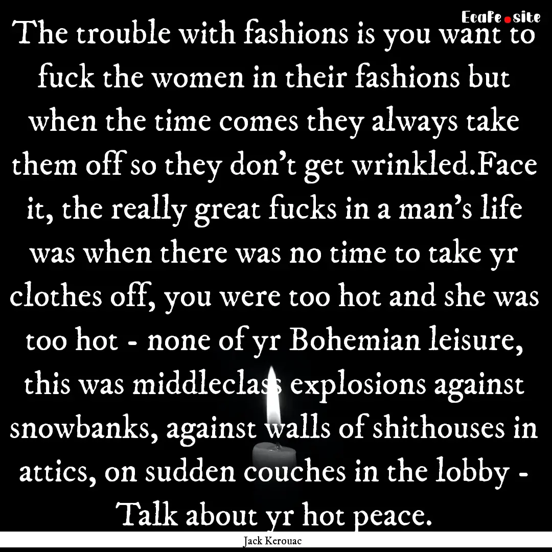 The trouble with fashions is you want to.... : Quote by Jack Kerouac