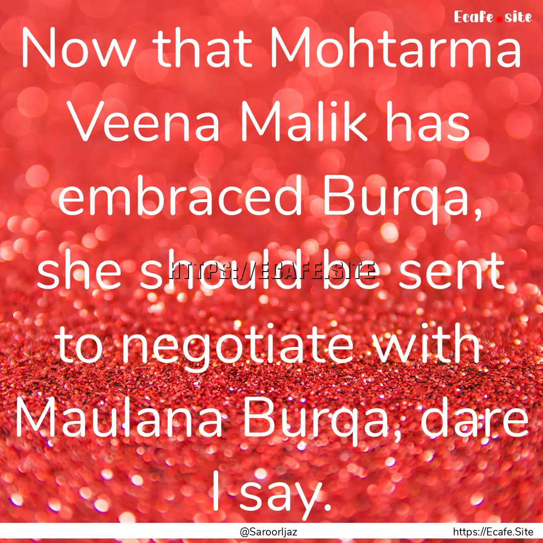 Now that Mohtarma Veena Malik has embraced.... : Quote by @SaroorIjaz