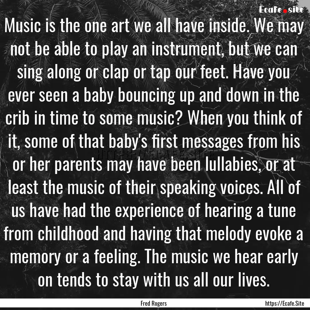 Music is the one art we all have inside..... : Quote by Fred Rogers