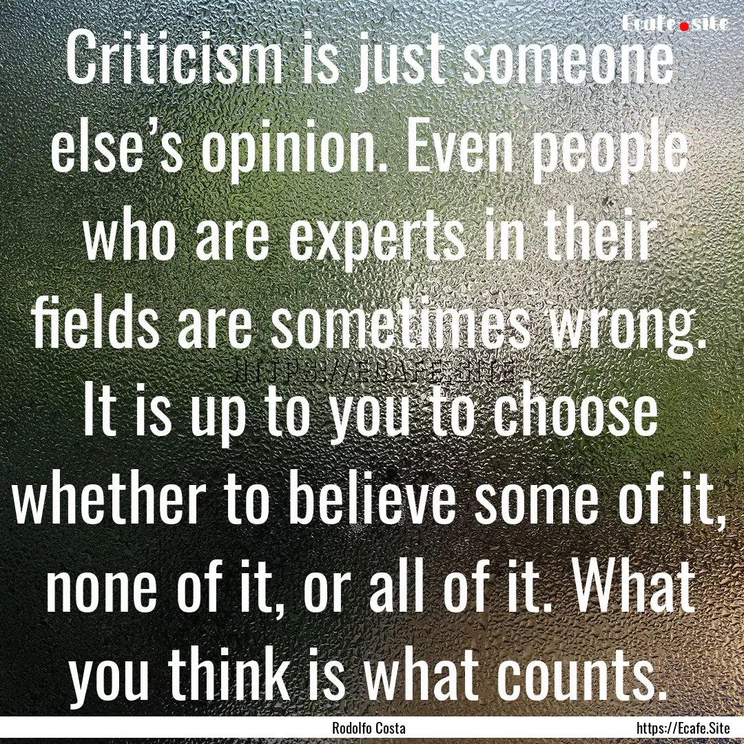 Criticism is just someone else’s opinion..... : Quote by Rodolfo Costa