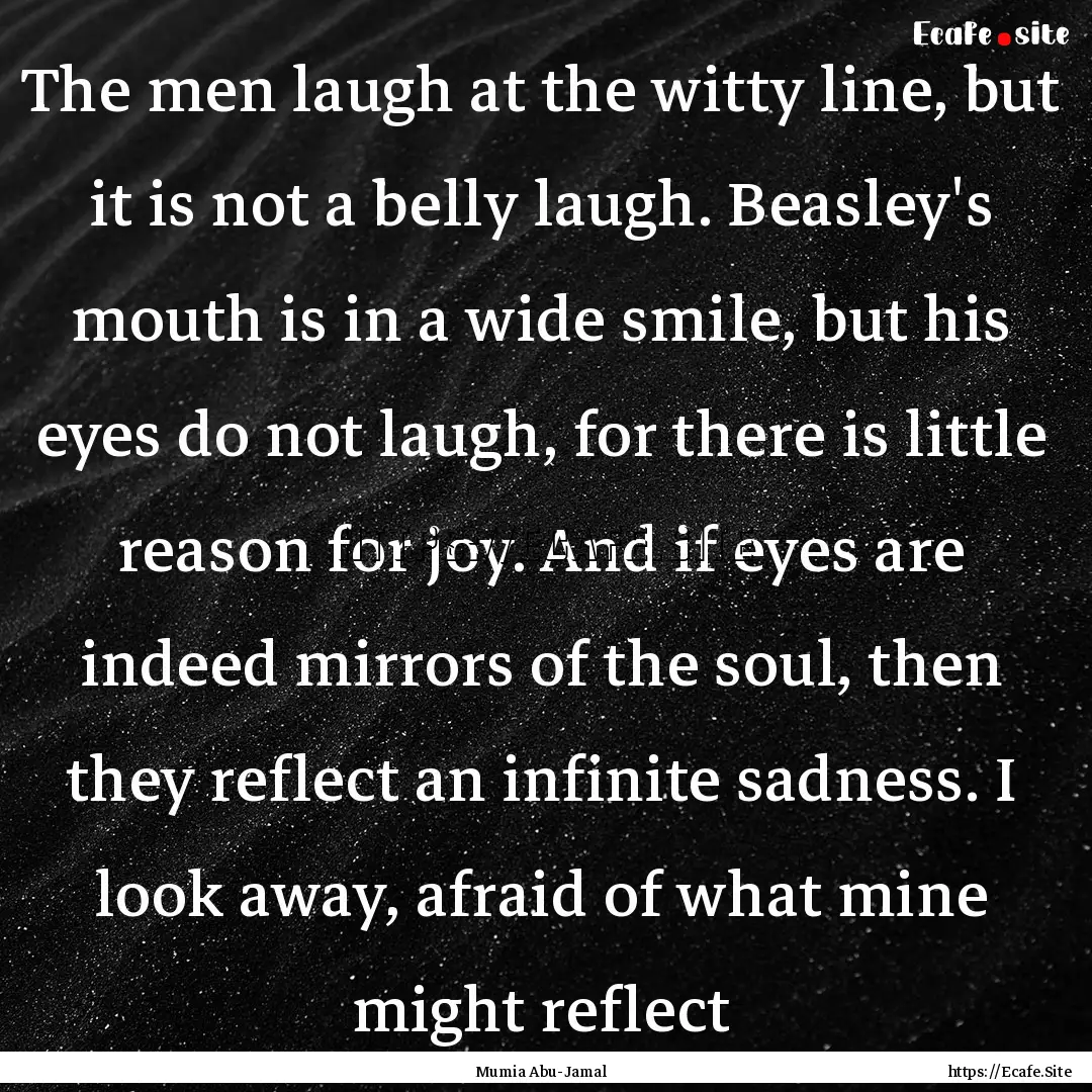 The men laugh at the witty line, but it is.... : Quote by Mumia Abu-Jamal