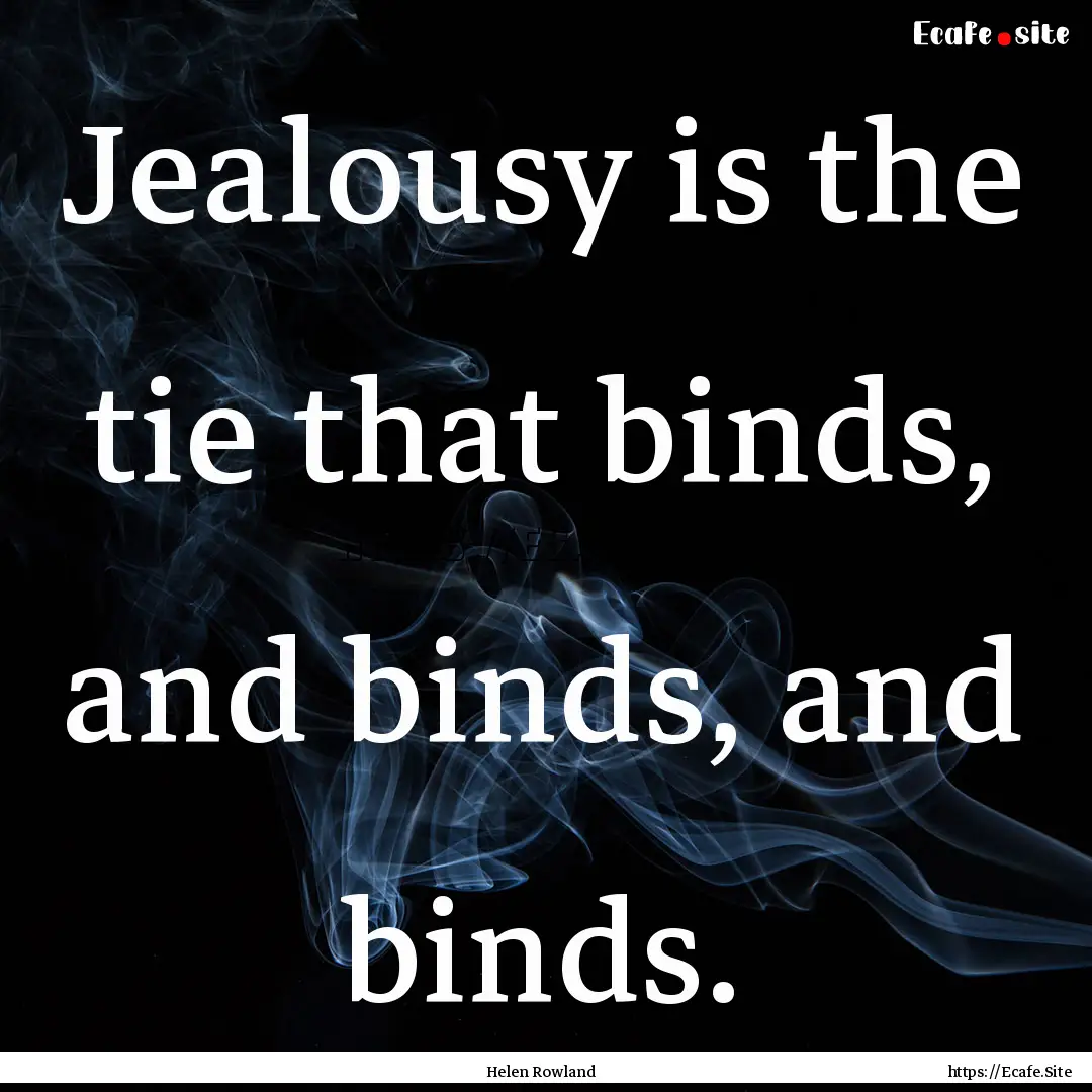 Jealousy is the tie that binds, and binds,.... : Quote by Helen Rowland