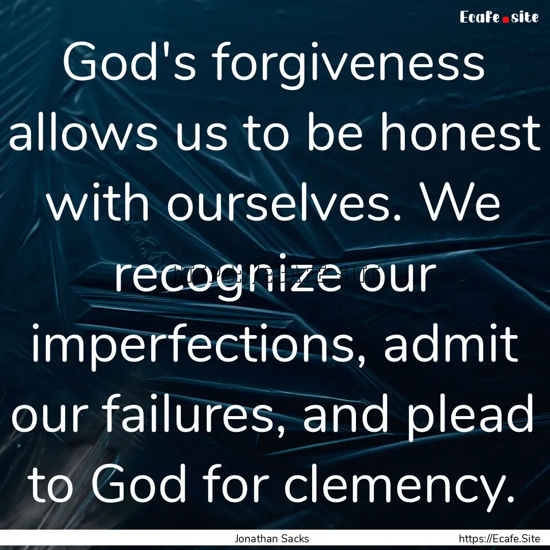 God's forgiveness allows us to be honest.... : Quote by Jonathan Sacks