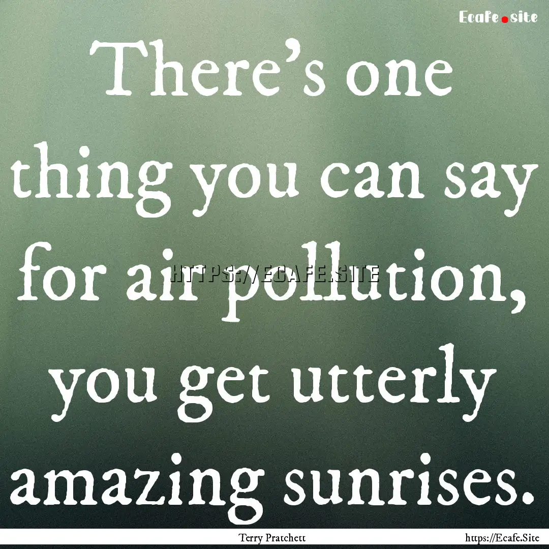 There's one thing you can say for air pollution,.... : Quote by Terry Pratchett