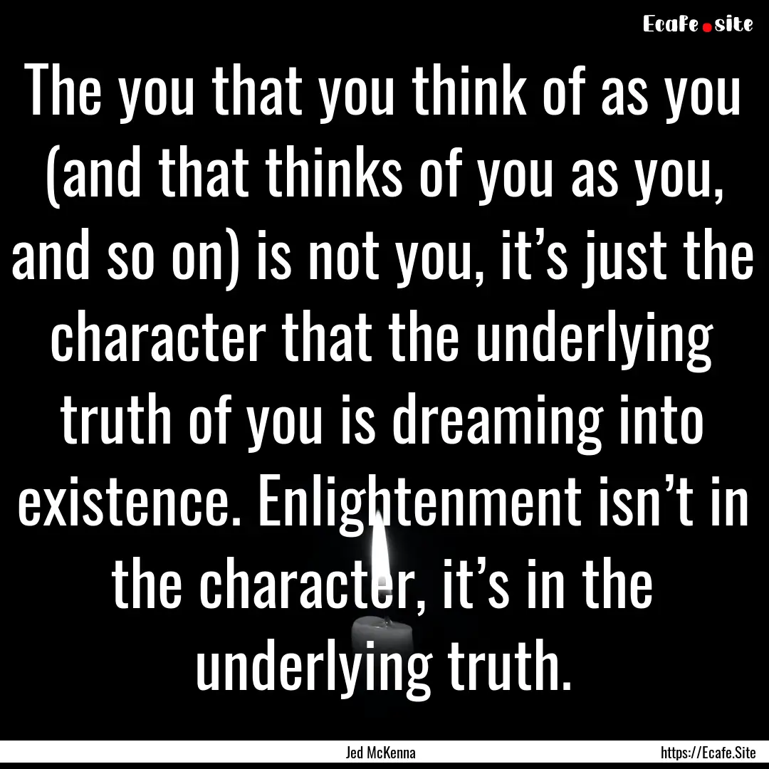 The you that you think of as you (and that.... : Quote by Jed McKenna