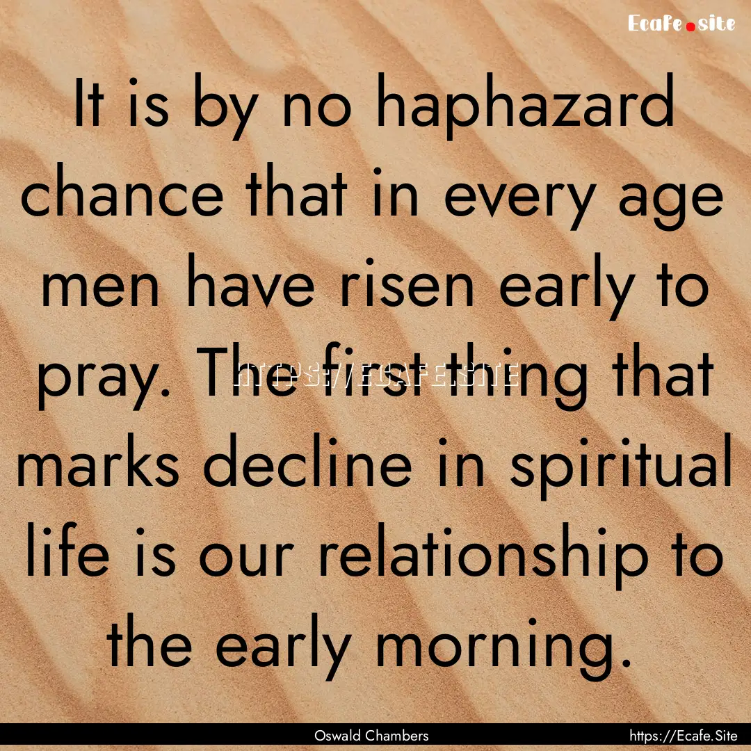 It is by no haphazard chance that in every.... : Quote by Oswald Chambers