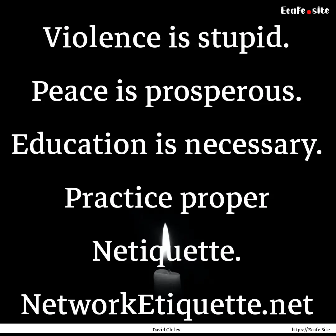 Violence is stupid. Peace is prosperous..... : Quote by David Chiles