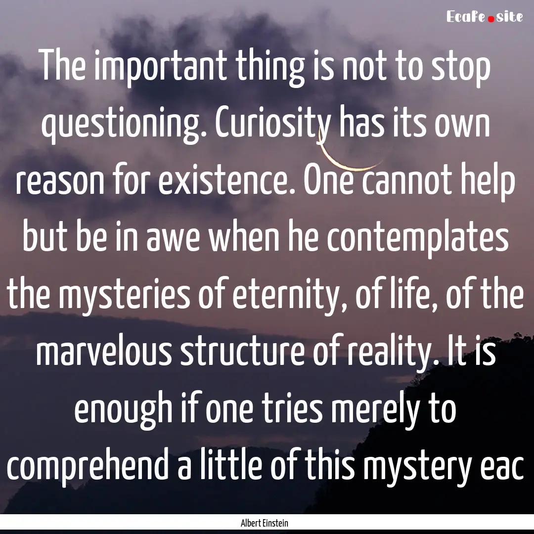 The important thing is not to stop questioning..... : Quote by Albert Einstein