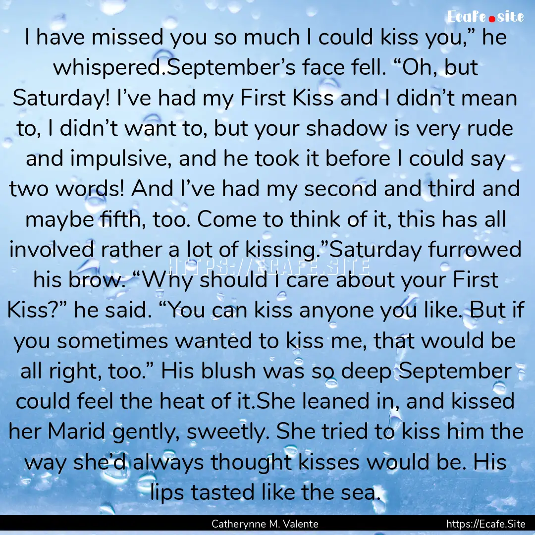 I have missed you so much I could kiss you,”.... : Quote by Catherynne M. Valente