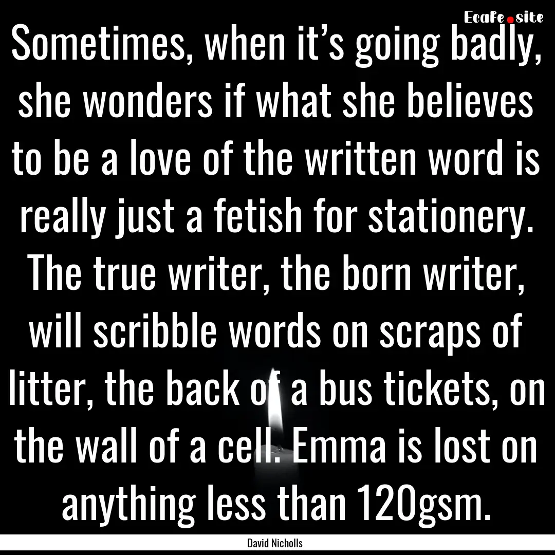 Sometimes, when it’s going badly, she wonders.... : Quote by David Nicholls