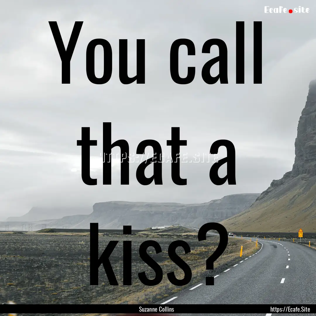 You call that a kiss? : Quote by Suzanne Collins