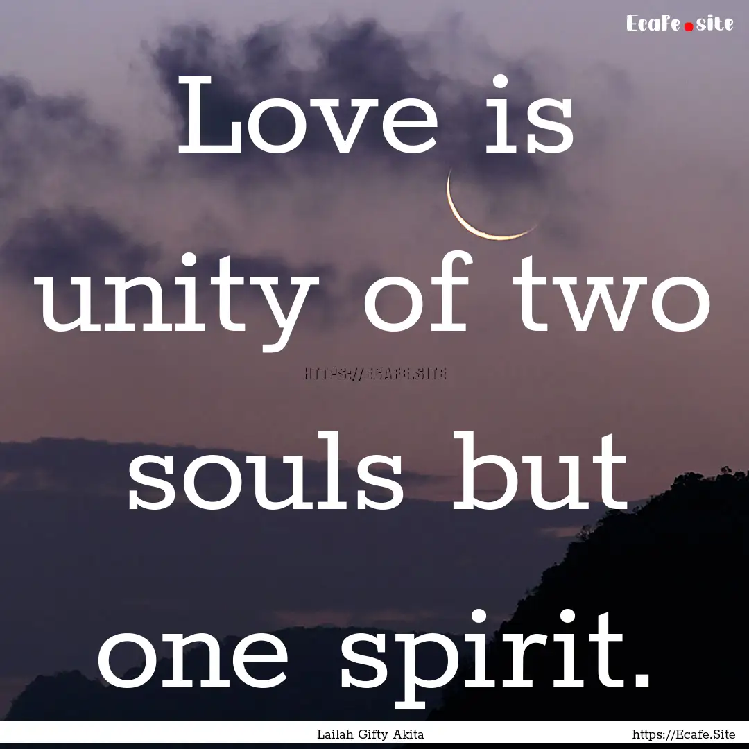 Love is unity of two souls but one spirit..... : Quote by Lailah Gifty Akita