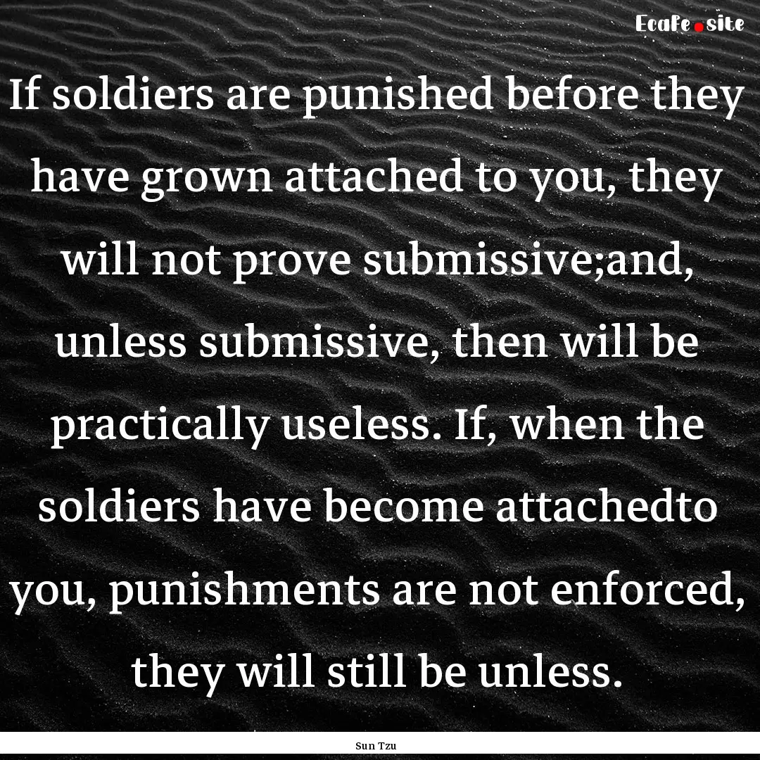 If soldiers are punished before they have.... : Quote by Sun Tzu