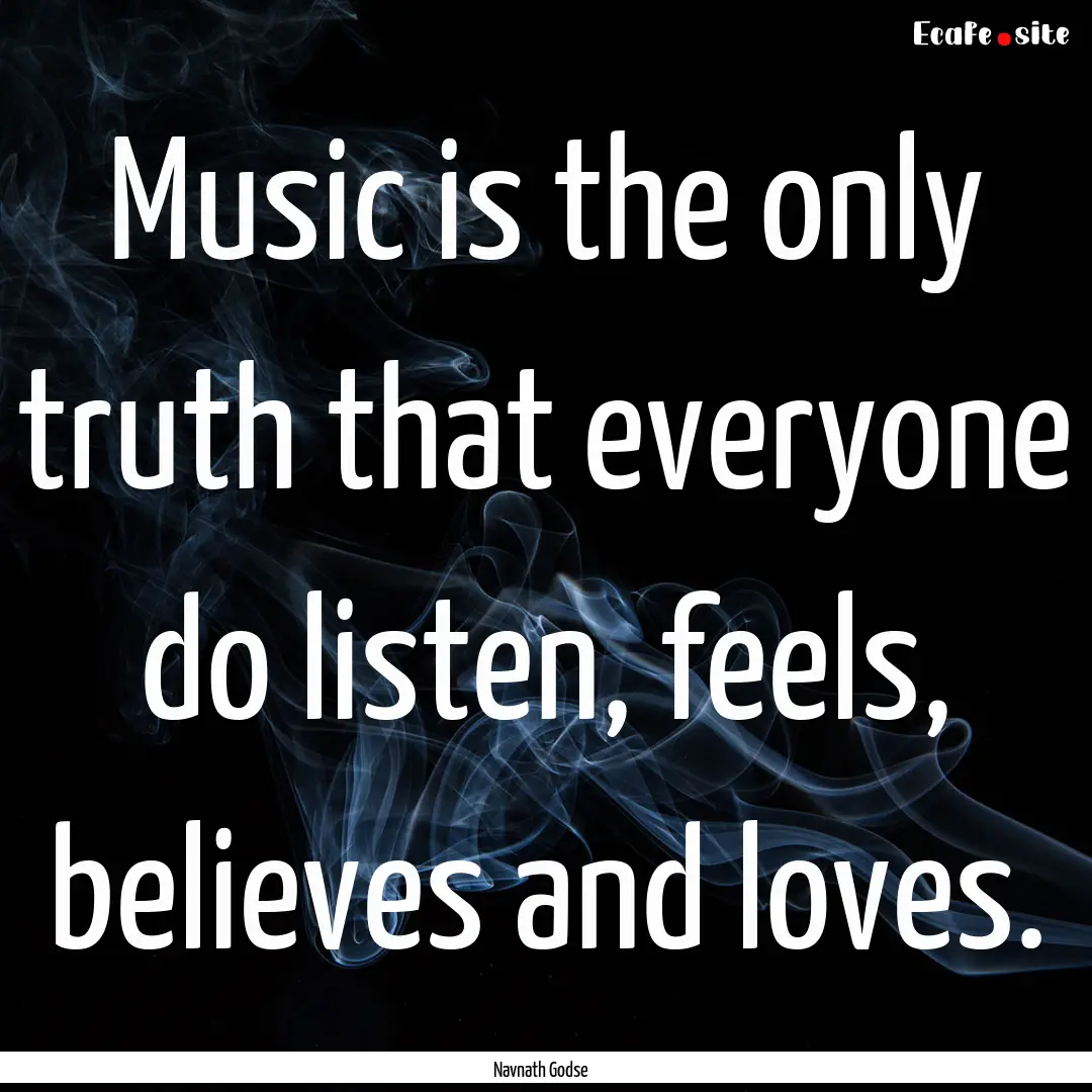 Music is the only truth that everyone do.... : Quote by Navnath Godse