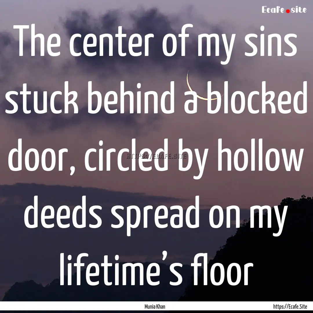 The center of my sins stuck behind a blocked.... : Quote by Munia Khan