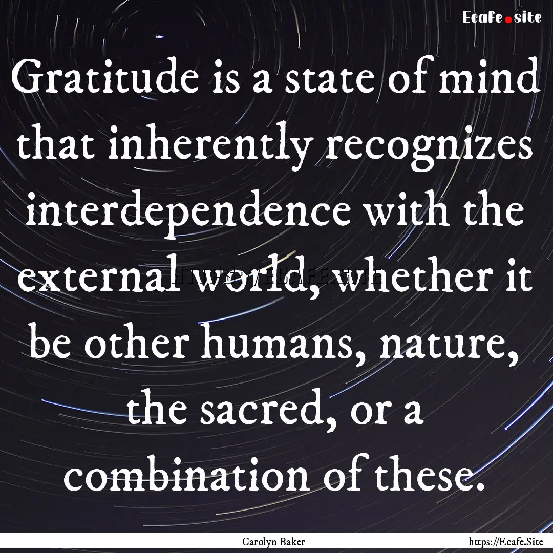 Gratitude is a state of mind that inherently.... : Quote by Carolyn Baker