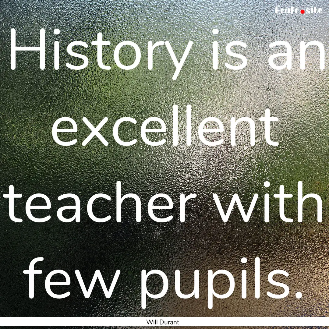 History is an excellent teacher with few.... : Quote by Will Durant