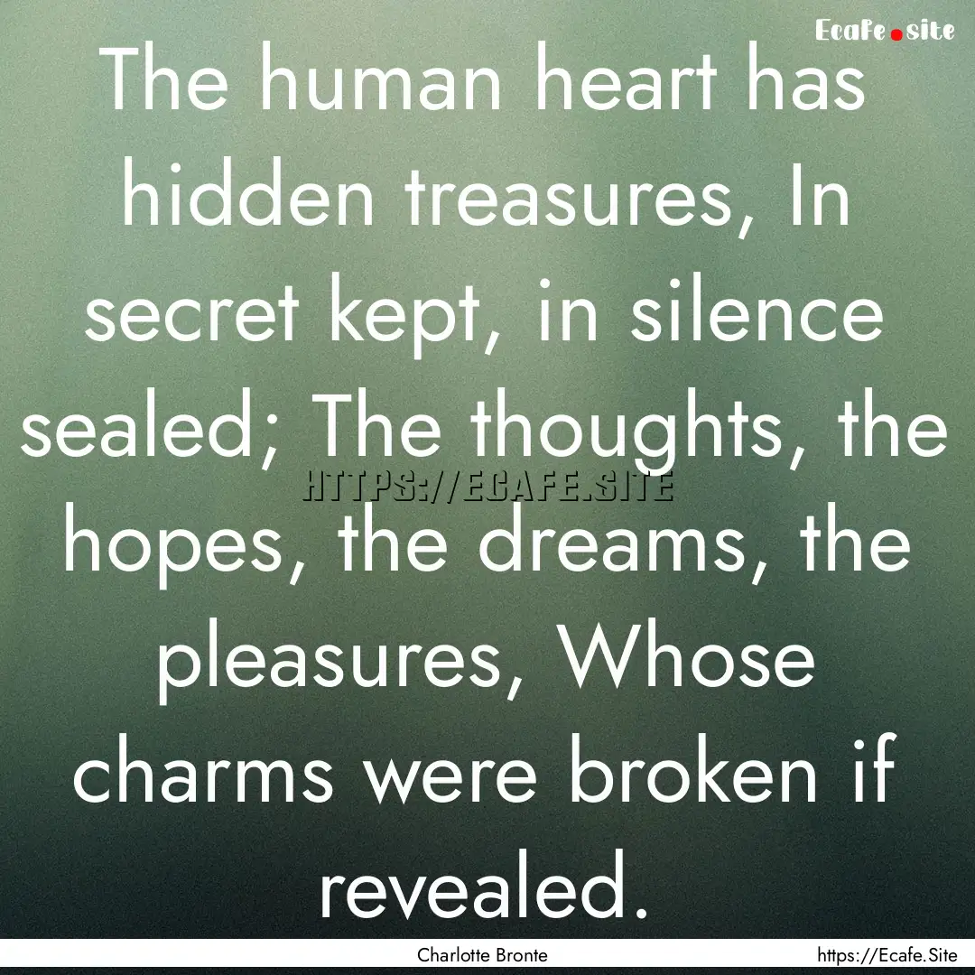 The human heart has hidden treasures, In.... : Quote by Charlotte Bronte