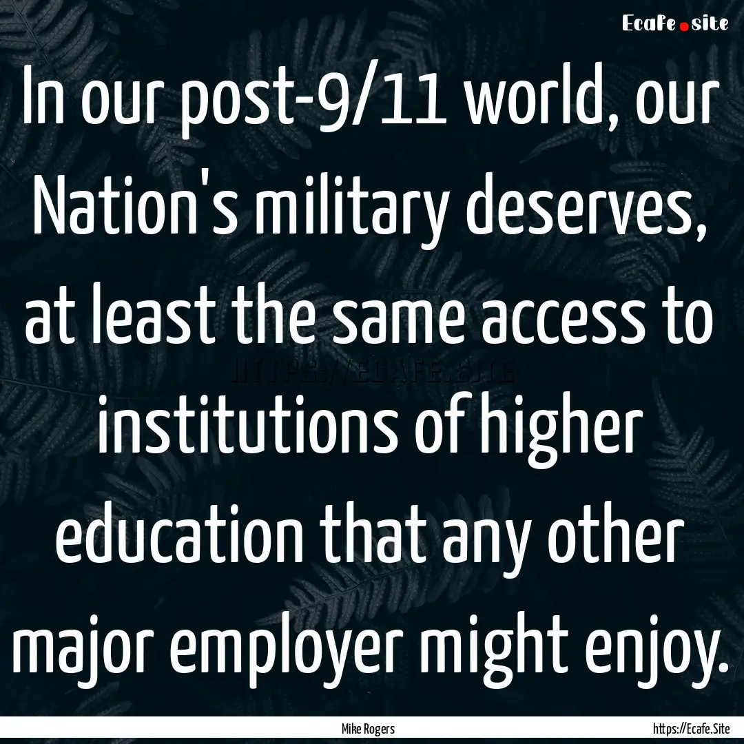 In our post-9/11 world, our Nation's military.... : Quote by Mike Rogers