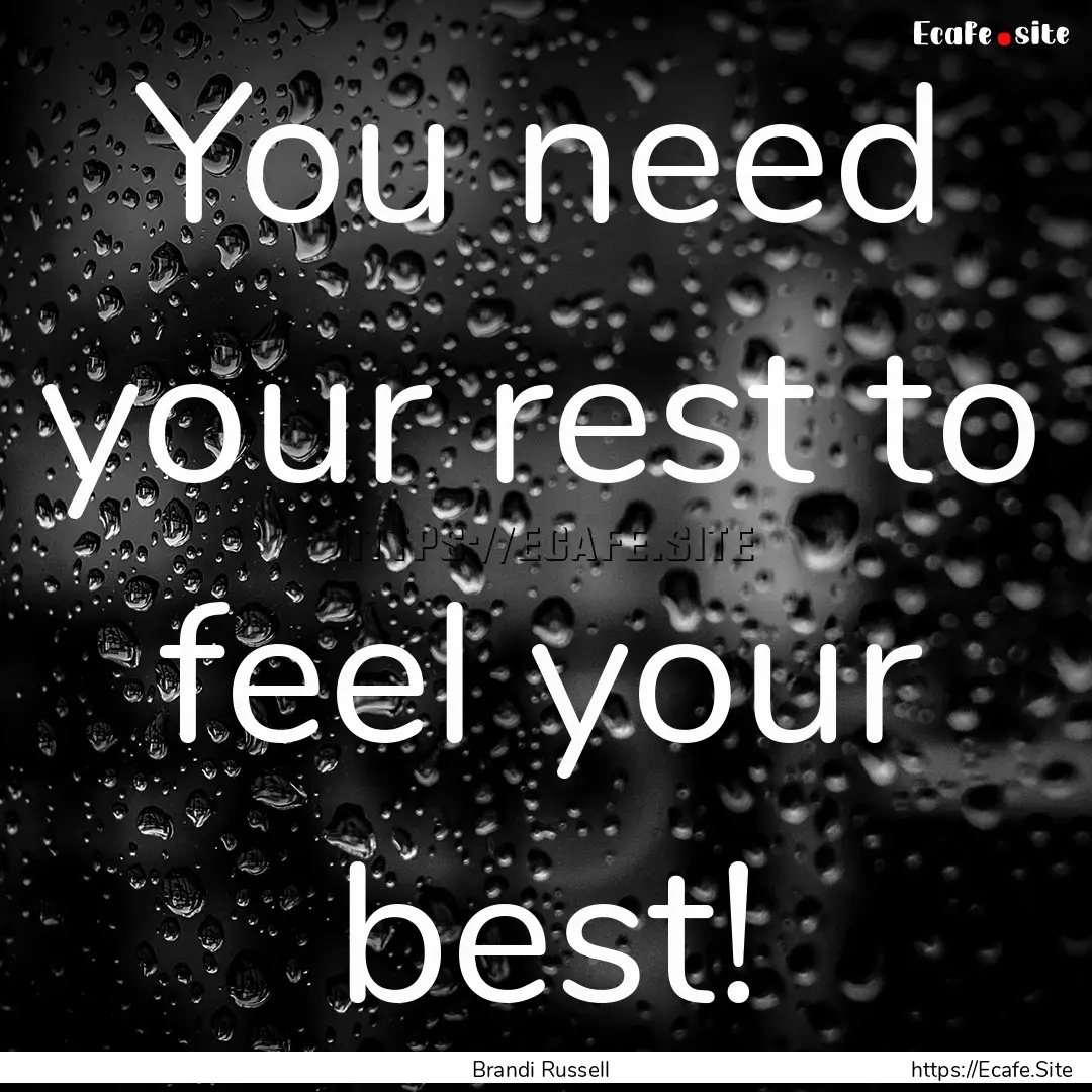 You need your rest to feel your best! : Quote by Brandi Russell