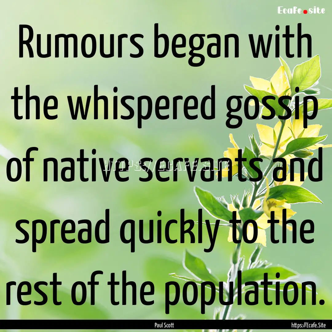 Rumours began with the whispered gossip of.... : Quote by Paul Scott