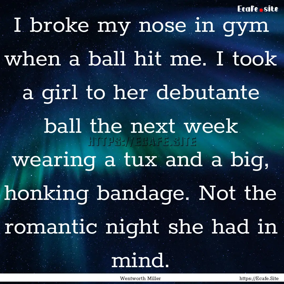 I broke my nose in gym when a ball hit me..... : Quote by Wentworth Miller