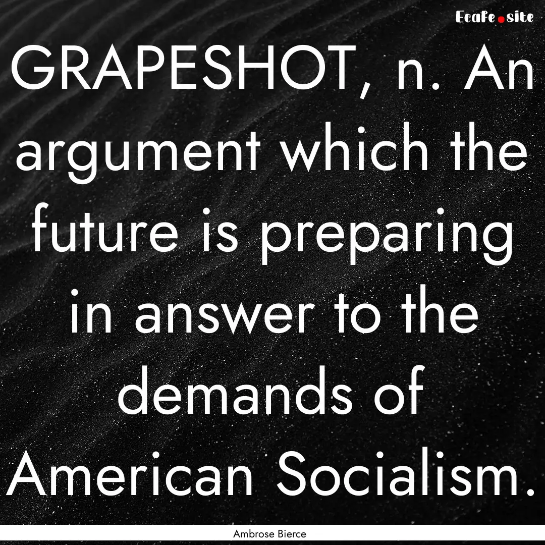 GRAPESHOT, n. An argument which the future.... : Quote by Ambrose Bierce