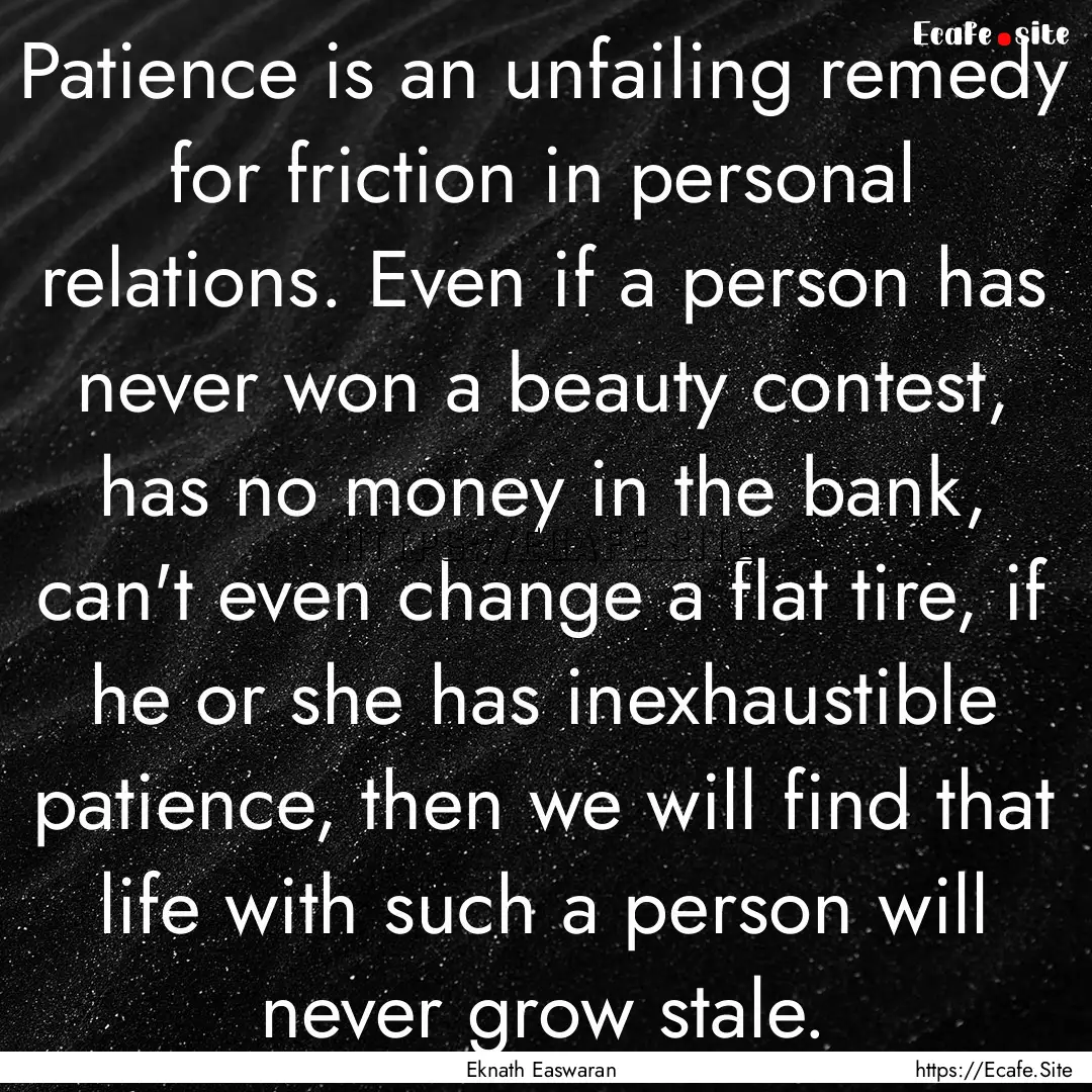 Patience is an unfailing remedy for friction.... : Quote by Eknath Easwaran