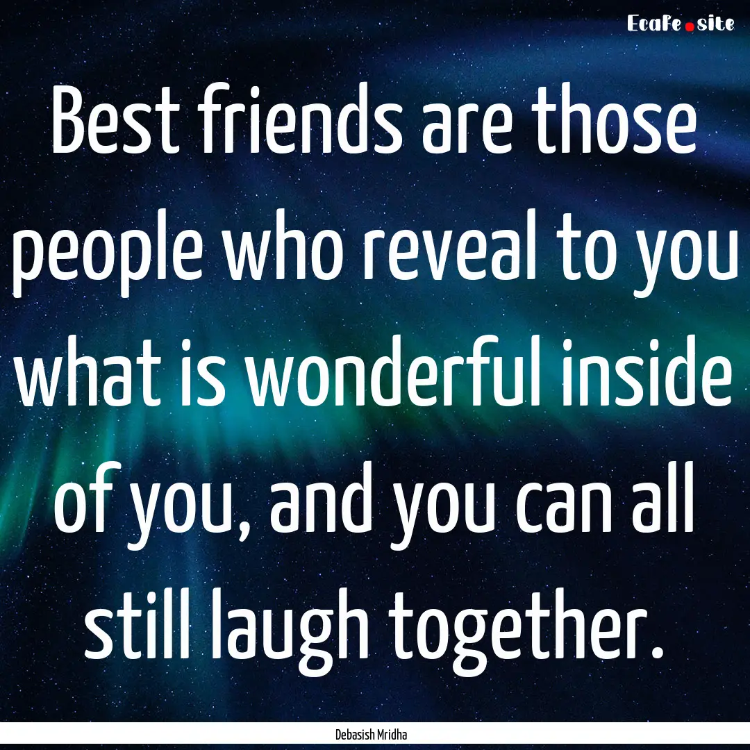 Best friends are those people who reveal.... : Quote by Debasish Mridha