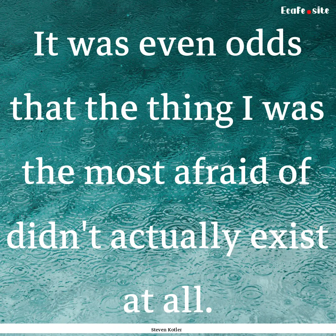 It was even odds that the thing I was the.... : Quote by Steven Kotler