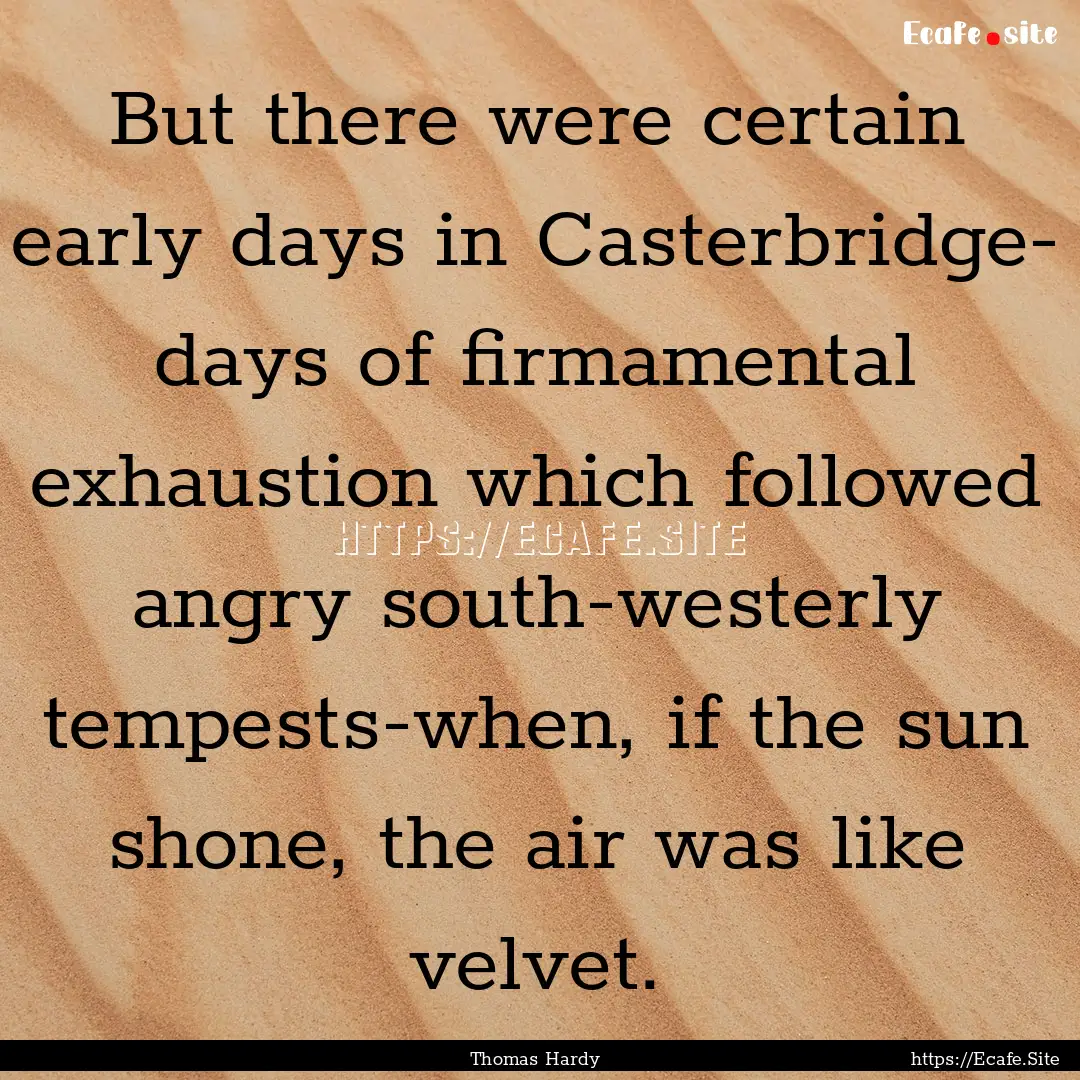 But there were certain early days in Casterbridge-.... : Quote by Thomas Hardy