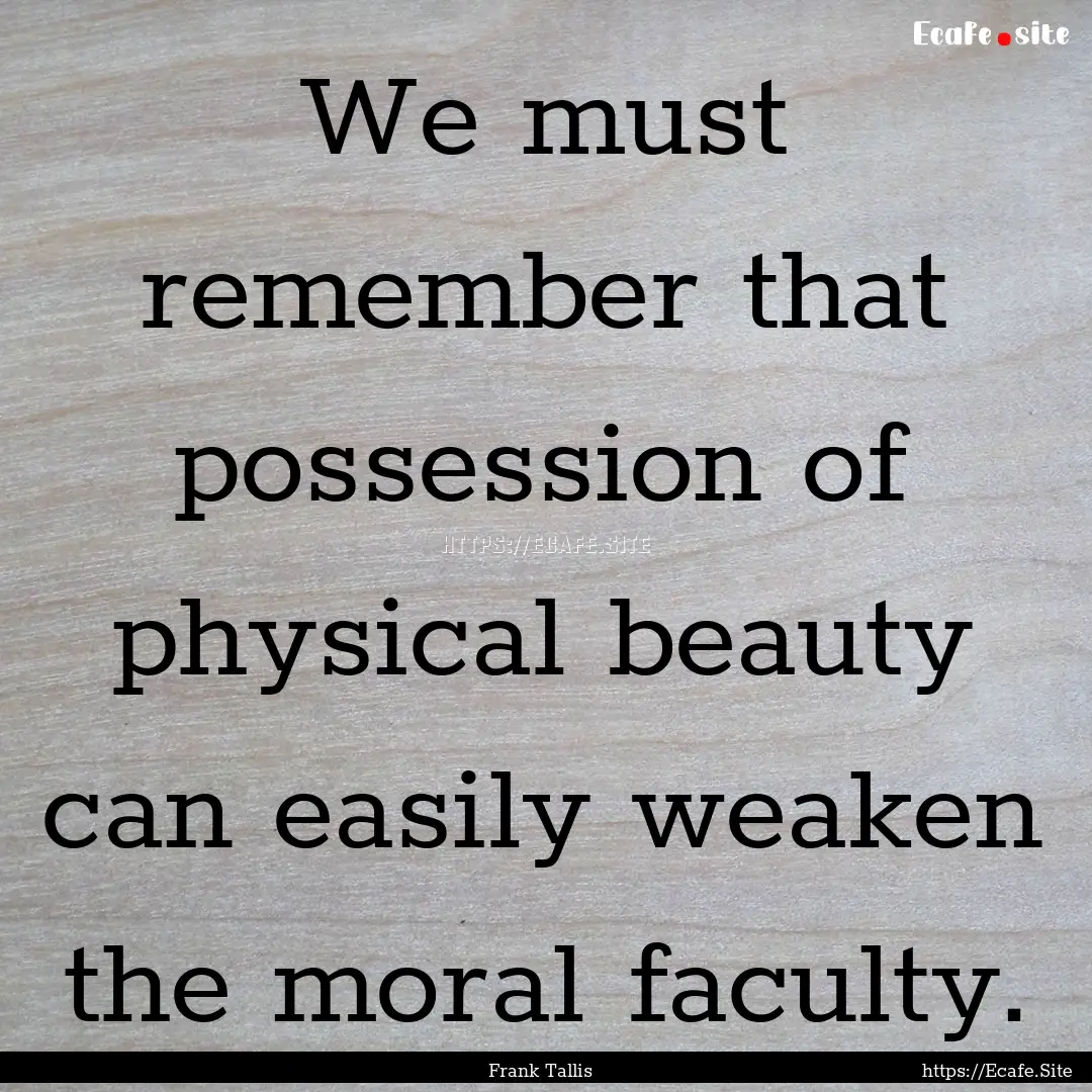 We must remember that possession of physical.... : Quote by Frank Tallis