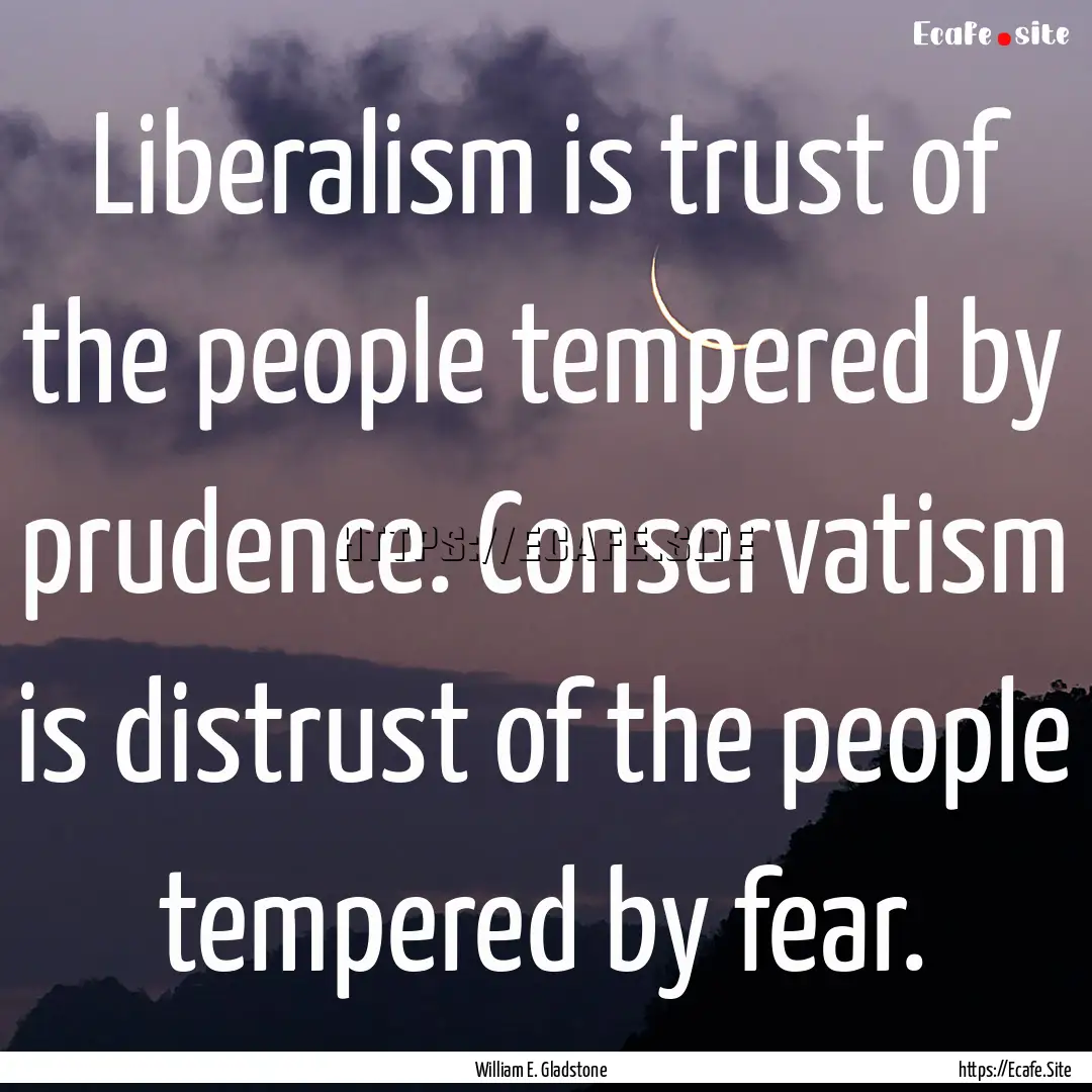 Liberalism is trust of the people tempered.... : Quote by William E. Gladstone