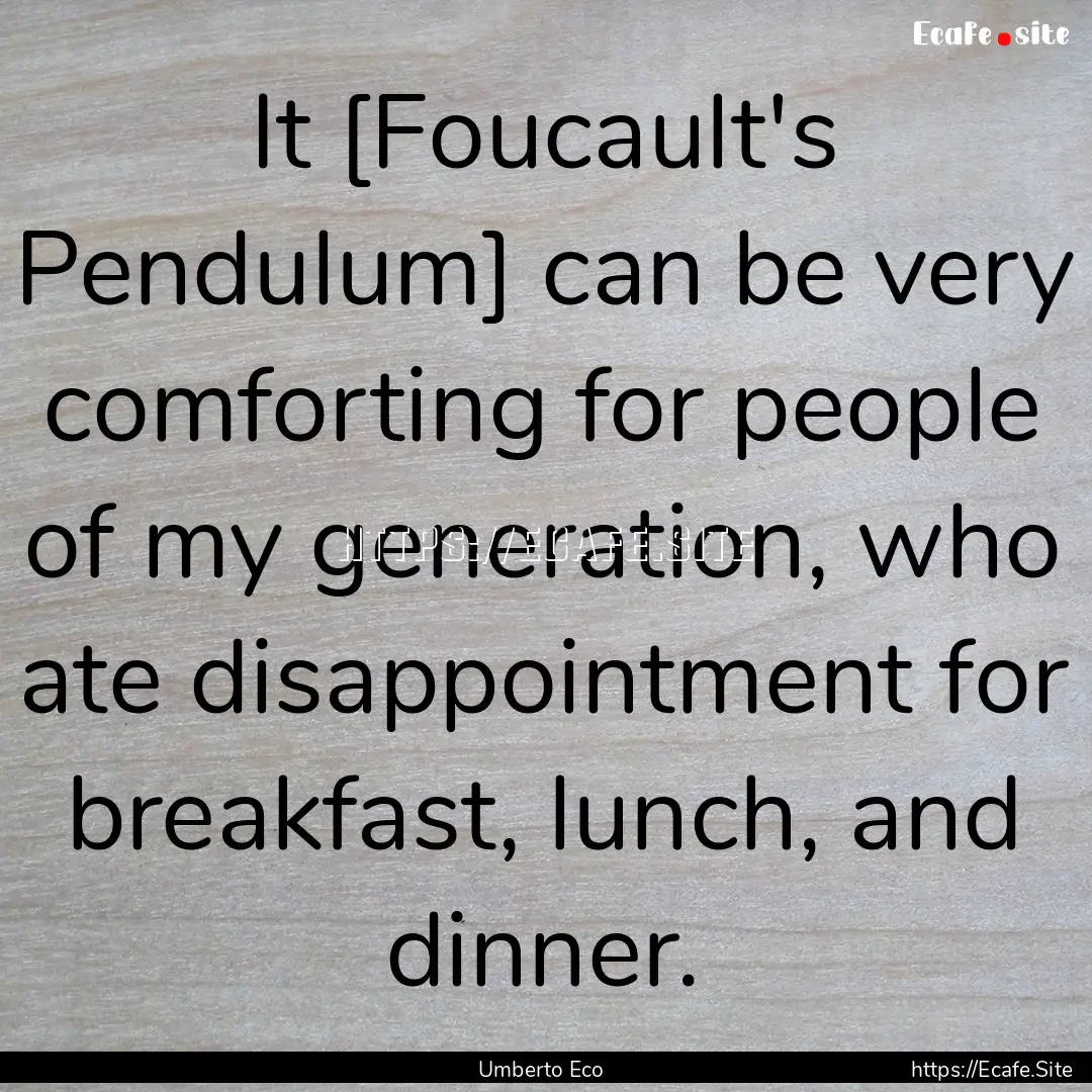 It [Foucault's Pendulum] can be very comforting.... : Quote by Umberto Eco